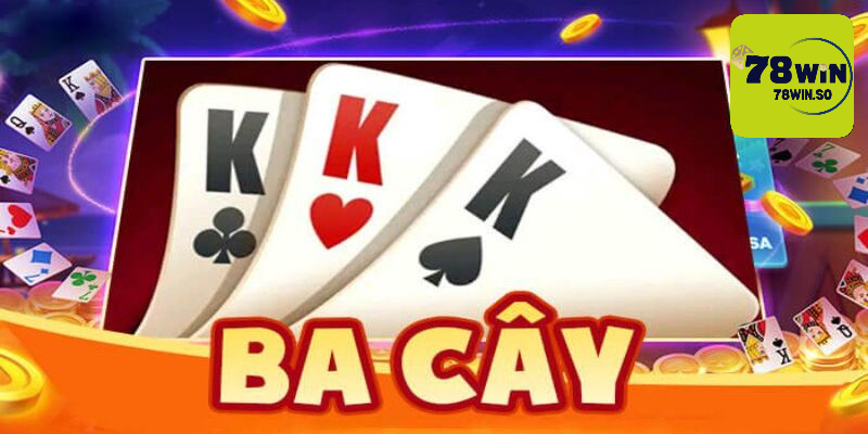 Thông tin về game bài ba cây 78WIN