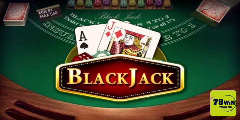 Về game bài Blackjack ở nhà cái 78WIN