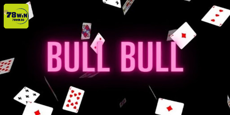 Tổng quan game bài Bull Bull tại 78WIN