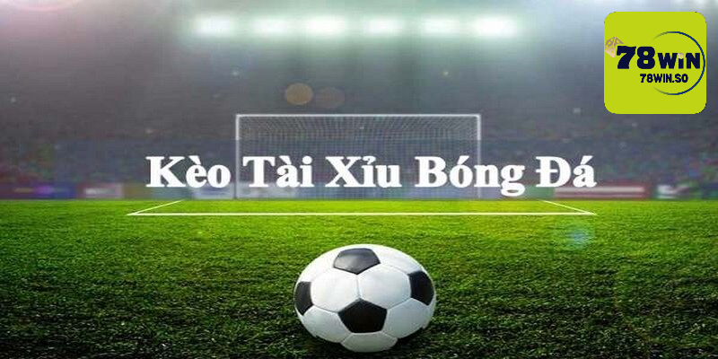 Hướng dẫn cách cược tài xỉu bóng đá tại 78WIN