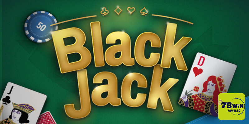 Đôi nét về sảnh Blackjack tại 78Win