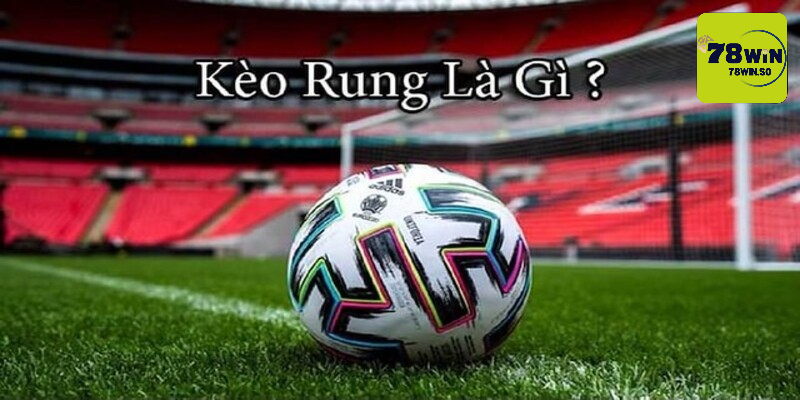 78WIN giải mã kèo rung là gì